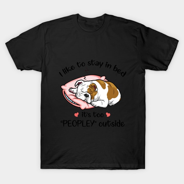 I Like To Stay In Bed It_s Too Peopley Outside Bul T-Shirt by TeeLovely